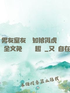 男友室友個個如狼似虎 全文免費閱讀筆趣閣
